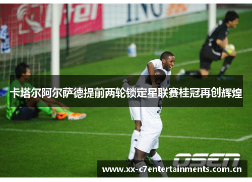 卡塔尔阿尔萨德提前两轮锁定星联赛桂冠再创辉煌 卡塔尔阿尔萨德提前两轮锁定星联赛桂冠再创辉煌